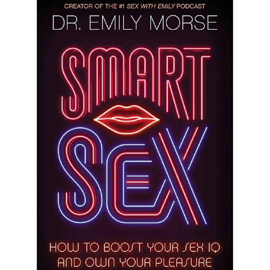Smart Sex: How to Boost Your Sex IQ and Own Your Pleasure - Dr. Emily Morse