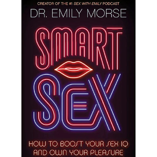 Smart Sex: How to Boost Your Sex IQ and Own Your Pleasure - Dr. Emily Morse